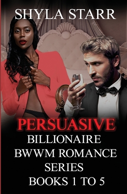 Persuasive Billionaire BWWM Romance Series - Books 1 to 5 - Starr, Shyla