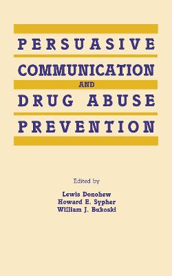 Persuasive Communication and Drug Abuse Prevention - Donohew, Lewis (Editor), and Sypher, Howard E (Editor), and Bukoski, William J (Editor)