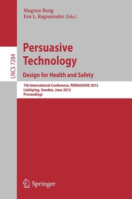 Persuasive Technology: Design for Health and Safety: 7th International Conference on Persuasive Technology, PERSUASIVE 2012, Linkping, Sweden, June 6-8, 2012. Proceedings - Bang, Magnus (Editor), and Ragnemalm, Eva L. (Editor)