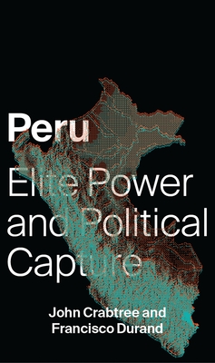 Peru: Elite Power and Political Capture - Crabtree, John, and Durand, Francisco