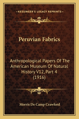 Peruvian Fabrics: Anthropological Papers Of The American Museum Of Natural History V12, Part 4 (1916) - Crawford, Morris De Camp