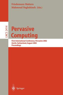 Pervasive Computing: First International Conference, Pervasive 2002, Zrich, Switzerland, August 26-28, 2002. Proceedings - Mattern, Friedemann (Editor), and Naghshineh, Mahmoud (Editor)