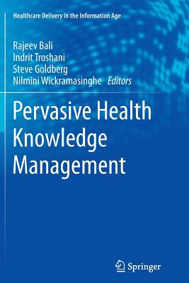 Pervasive Health Knowledge Management - Bali, Rajeev K (Editor), and Troshani, Indrit (Editor), and Goldberg, Steve (Editor)