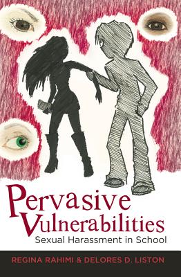 Pervasive Vulnerabilities: Sexual Harassment in School - DeVitis, Joseph L, and Irwin-DeVitis, Linda, and Rahimi, Regina