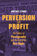 Perversion for Profit: The Politics of Pornography and the Rise of the New Right