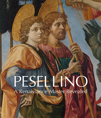 Pesellino: A Renaissance Master Revealed - Llewellyn, Laura, and Dunkerton, Jill (Contributions by), and Silver, Nathaniel (Contributions by)