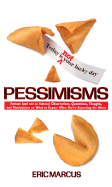 Pessimisms: Famous (and Not So Famous) Observations, Quotations, Thoughts, and Ruminations on What to Expect When You're Expecting the Worst - Marcus, Eric