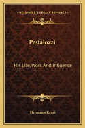 Pestalozzi: His Life, Work, and Influence