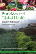 Pesticides and Global Health: Understanding Agrochemical Dependence and Investing in Sustainable Solutions
