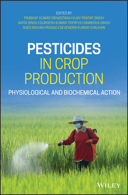 Pesticides in Crop Production: Physiological and Biochemical Action - Srivastava, Prabhat Kumar (Editor), and Singh, Vijay Pratap (Editor), and Singh, Anita (Editor)