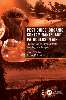 Pesticides, Organic Contaminants, and Pathogens in Air: Chemodynamics, Health Effects, Sampling, and Analysis - Seiber, James N, and Cahill, Thomas M