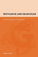 Pestilence and Headcolds: Encountering Illness in Colonial Mexico