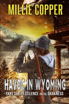 Pestilence in the Darkness: Havoc in Wyoming, Part 6 America's New Apocalypse - Copper, Millie