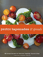 Pestos, Tapenades, and Spreads: 40 Simple Recipes for Delicious Toppings, Sauces, and Dips