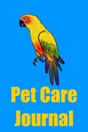 Pet Care Journal: Sun Conure Pet Care Notebook Log for Kids and Adults