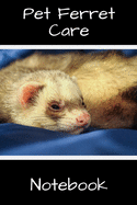 Pet Ferret Care Notebook: Customized Easy to Use, Daily Pet Ferret Accessories Care Log Book to Look After All Your Pet Ferret's Needs. Great For Recording Feeding, Water, Health, Cleaning, Tank Temperature, and Equipment Maintenance.