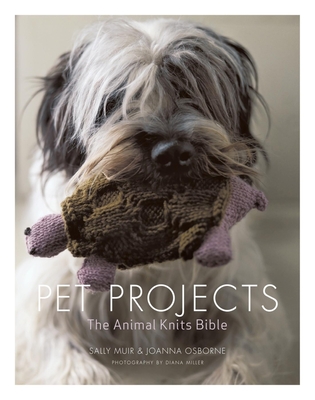 Pet Projects: The Animal Knits Bible - Muir, Sally, and Osborne, Joanna