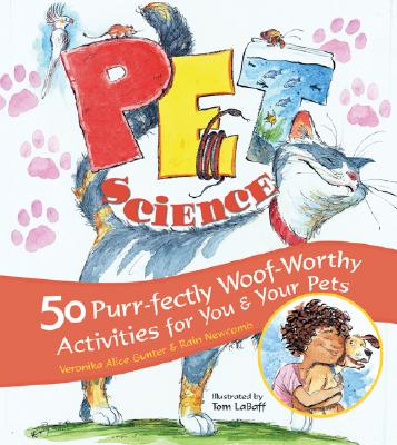 Pet Science: 50 Purr-Fectly Woof-Worthy Activities for You & Your Pets - Gunter, Veronika Alice, and Newcomb, Rain