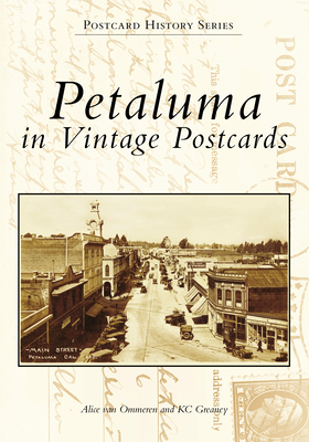 Petaluma in Vintage Postcards - Ommeren, Alice Van, and Greaney, Kc