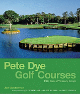 Pete Dye Golf Courses: Fifty Years of Visionary Design - Zuckerman, Joel