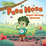 Pete Moss and the Super Strong Spinach: Bloomers Island Garden of Stories #1