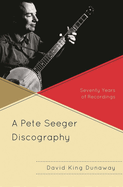 Pete Seeger Discography: Seventy Years of Recordings