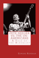 Pete Seeger vs. the Un-Americans: A Tale of the Blacklist