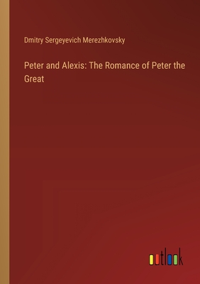 Peter and Alexis: The Romance of Peter the Great - Saratovski I Gosudarstvenny I Universitet Im Ng Chernyshevsk