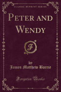 Peter and Wendy (Classic Reprint)