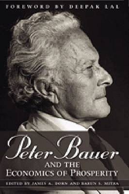 Peter Bauer and the Economics of Prosperity - Dorn, James A. (Editor), and Mitra, Barun S. (Editor)
