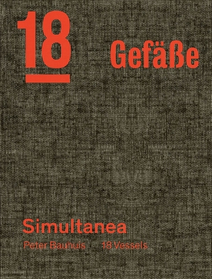 Peter Bauhuis: Simultanea: 18 Gef??e-18 Vessels - Rigert, Markus, and Schmidt, Martin, and Tiedje, Niels Skat