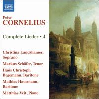 Peter Cornelius: Complete Lieder, Vol. 4 - Christina Landshamer (soprano); Hans Christoph Begemann (baritone); Markus Hausmann (baritone); Markus Schfer (tenor);...