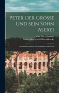 Peter Der Grosse Und Sein Sohn Alexei: Historischer Roman Aus Russlands Grosser Zeit