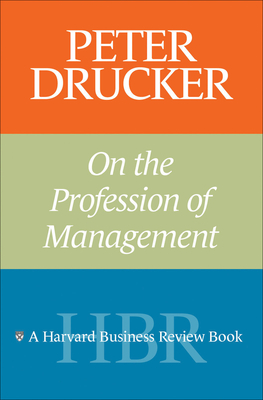 Peter Drucker on the Profession of Management - Drucker, Peter F