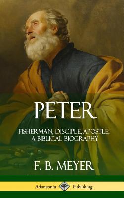 Peter: Fisherman, Disciple, Apostle; A Biblical Biography (Hardcover) - Meyer, F B