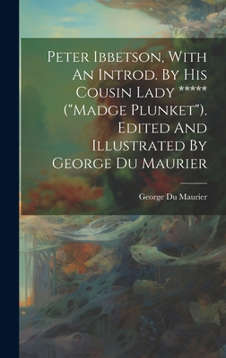 Peter Ibbetson, With An Introd. By His Cousin Lady ***** ("madge Plunket"). Edited And Illustrated By George Du Maurier - Du Maurier, George 1834-1896 (Creator)