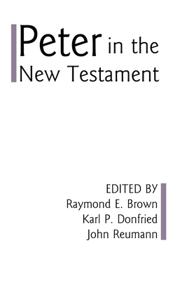 Peter in the New Testament: A Collaborative Assessment by Protestant and Roman Catholic Scholars - Brown, Raymond Edward (Editor), and Donfried, Karl Paul (Editor), and Reumann, John (Editor)