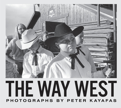 Peter Kayafas: The Way West - Kayafas, Peter (Photographer), and Bass, Rick (Text by)