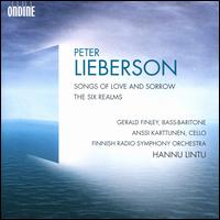 Peter Lieberson: Songs of Love and Sorrow; The Six Realms - Anssi Karttunen (cello); Gerald Finley (bass baritone); Finnish Radio Symphony Orchestra; Hannu Lintu (conductor)