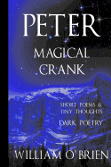 Peter: Magical Crank (Peter: A Darkened Fairytale, Vol 10): Short Poems & Tiny Thoughts