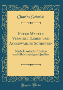 Peter Martyr Vermigli, Leben Und Ausgew?hlte Schriften: Nach Handschriftlichen Und Gleichzeitigen Quellen (Classic Reprint)