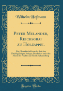 Peter Melander, Reichsgraf Zu Holzappel: Ein Charakterbild Aus Der Zeit Des Dreiigjhrigen Krieges, Bearbeitet Nach Den Akten Des Archivs Zu Schlo Schaumburg (Classic Reprint)