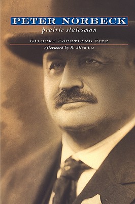Peter Norbeck: Prairie Statesman - Fite, Gilbert Courtland, and Lee, R Alton (Afterword by)