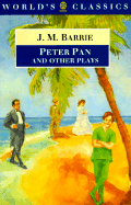 Peter Pan and Other Plays: The Admirable Crichton; Peter Pan; When Wendy Grew Up; What Every Woman Knows; Mary Rose