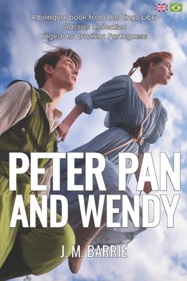 Peter Pan and Wendy (Translated): English - Brazilian Portuguese Bilingual Edition - Libri, Lingo (Translated by), and Barrie, James Matthew