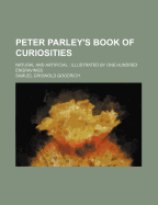 Peter Parley's Book of Curiosities: Natural and Artificial; Illustrated by One Hundred Engravings