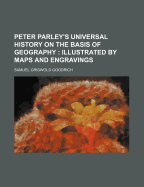 Peter Parley's Universal History on the Basis of Geography: Illustrated by Maps and Engravings