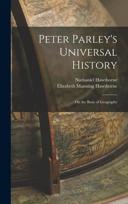 Peter Parley's Universal History: On the Basis of Geography - Hawthorne, Nathaniel, and Hawthorne, Elizabeth Manning