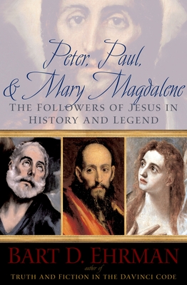 Peter, Paul, and Mary Magdalene: The Followers of Jesus in History and Legend - Ehrman, Bart D
