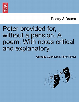 Peter Provided For, Without a Pension. a Poem. with Notes Critical and Explanatory. - Currycomb, Carnaby, and Pindar, Peter